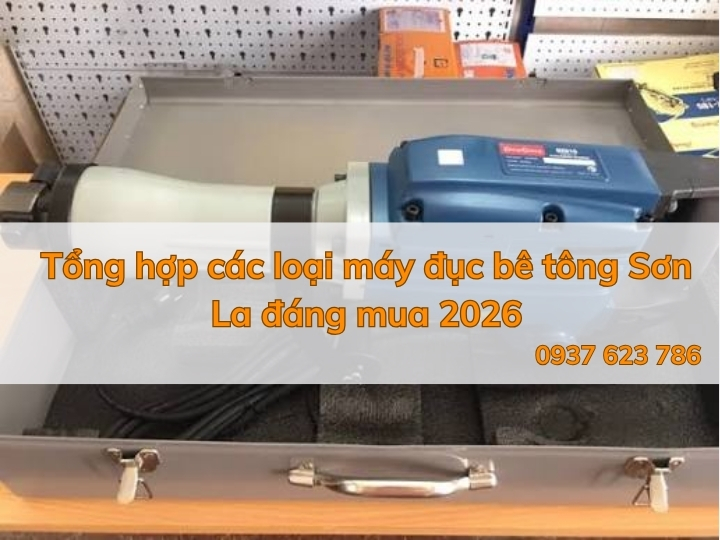 Tổng hợp các loại máy đục bê tông Sơn La đáng mua 2026