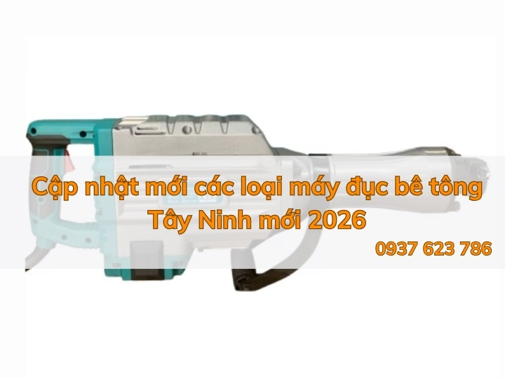 Cập nhật mới các loại máy đục bê tông Tây Ninh mới 2026