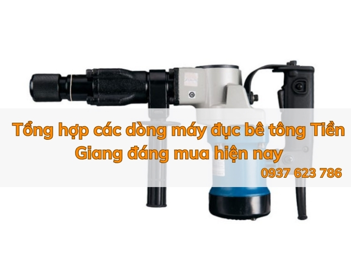 Tổng hợp các dòng máy đục bê tông Tiền Giang đáng mua hiện nay