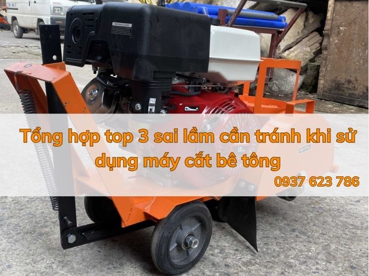 Tổng hợp top 3 sai lầm cần tránh khi sử dụng máy cắt bê tông