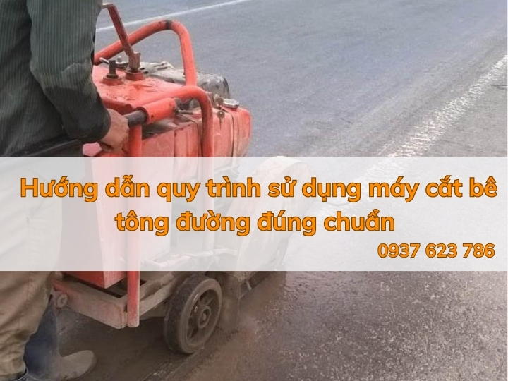 Hướng dẫn quy trình sử dụng máy cắt bê tông đường đúng chuẩn