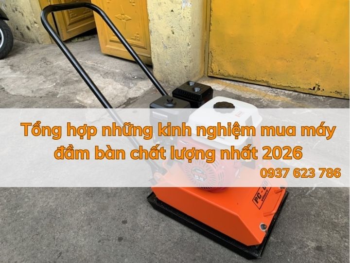 Tổng hợp những kinh nghiệm mua máy đầm bàn chất lượng nhất 2026