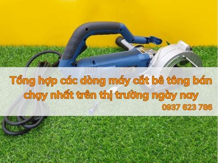 Tổng hợp các dòng máy cắt bê tông bán chạy nhất hiện nay trên thị trường