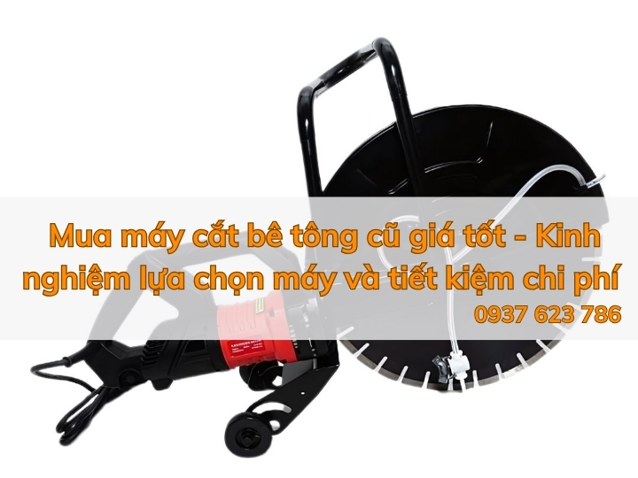 Mua máy cắt bê tông cũ giá tốt - Kinh nghiệm lựa chọn máy và tiết kiệm chi phí