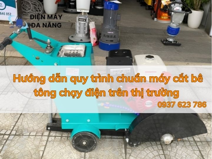 Hướng dẫn quy trình sử dụng chuẩn máy cắt bê tông chạy điện trên thị trường