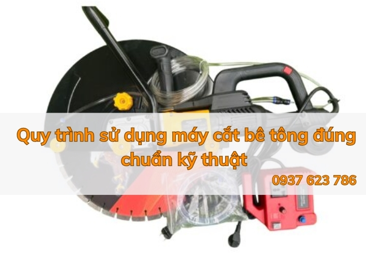 Quy trình sử dụng máy cắt bê tông đúng chuẩn kỹ thuật