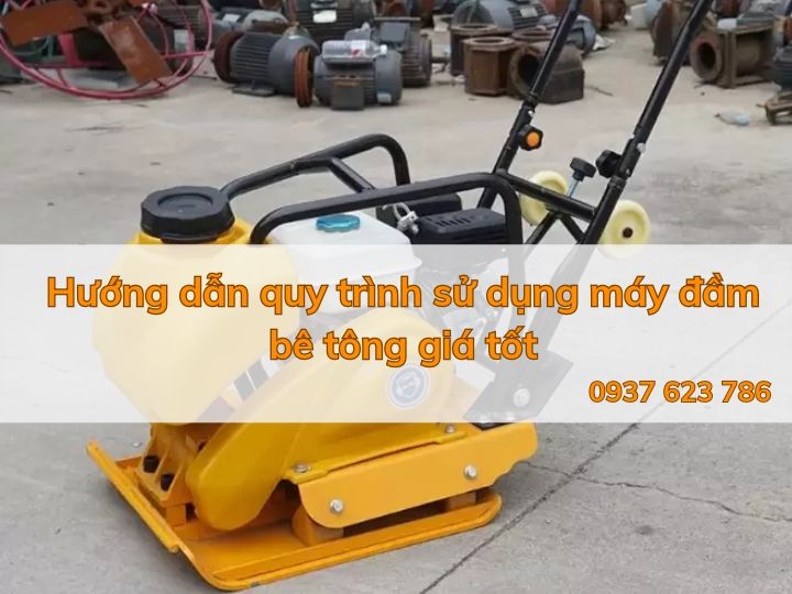 Hướng dẫn quy trình sử dụng máy đầm bàn bê tông giá tốt
