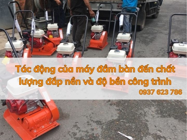 Tác động của máy đầm bàn đến chất lượng đắp nền và độ bền công trình