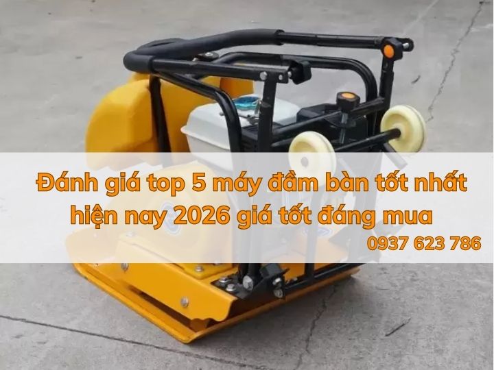 Đánh giá top 5 máy đầm bàn tốt nhất hiện nay 2026 giá tốt đáng mua